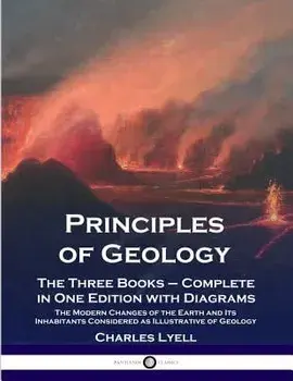 Principles of Geology: The Three Books - Complete in One Edition with Diagrams; The Modern Changes of the Earth and Its Inhabitants Considere, Paperback/Charles Lyell