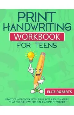 Print Handwriting Workbook for Teens: Practice Workbook with Fun Facts about Nature that Build Knowledge in a Young Teenager - Ellie Roberts