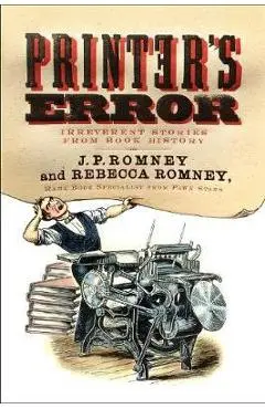 Printer's Error: Irreverent Stories from Book History - Rebecca Romney