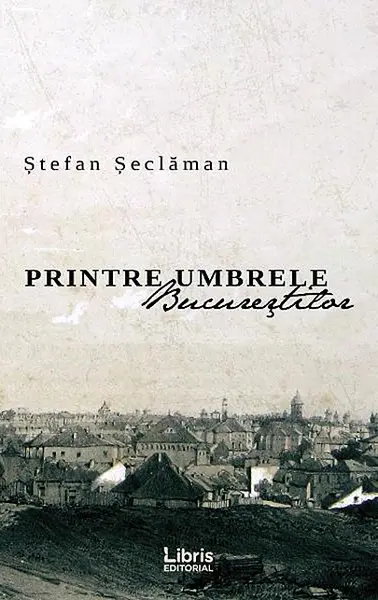 Printre umbrele Bucurestilor | Stefan Seclaman