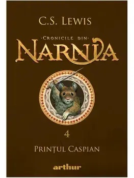Printul Caspian. Seria Cronicile din Narnia. Volumul 4/C.S. Lewis