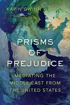 Prisms of Prejudice. Mediating the Middle East from the United States, Paperback/Karin Gwinn Wilkins