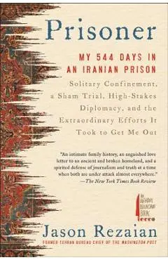 Prisoner: My 544 Days in an Iranian Prison--Solitary Confinement, a Sham Trial, High-Stakes Diplomacy, and the Extraordinary Eff - Jason Rezaian