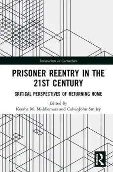 Prisoner Reentry in the 21st Century: Critical Perspectives of Returning Home, Hardcover/Keesha M. Middlemass