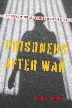 Prisoners after War. Veterans in the Age of Mass Incarceration, Paperback/Jason A. Higgins