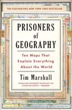 Prisoners of Geography: Ten Maps That Explain Everything about the World, Hardcover/Tim Marshall