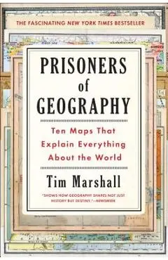 Prisoners of Geography: Ten Maps That Explain Everything about the World - Tim Marshall
