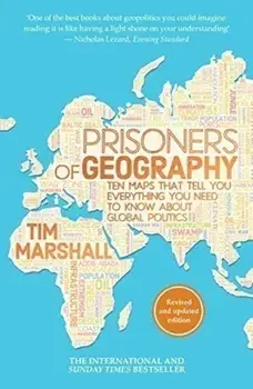 Prisoners of Geography: Ten Maps That Tell You Everything You Need to Know About Global Politics/Tim Marshall