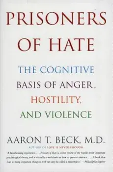 Prisoners of Hate: The Cognitive Basis of Anger, Hostility, and Violence, Paperback/Aaron T. Beck M. D.