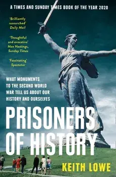 Prisoners of History. What Monuments to the Second World War Tell Us About Our History and Ourselves, Paperback/Keith Lowe