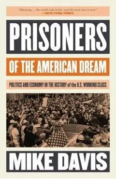 Prisoners of the American Dream: Politics and Economy in the History of the Us Working Class - Mike Davis