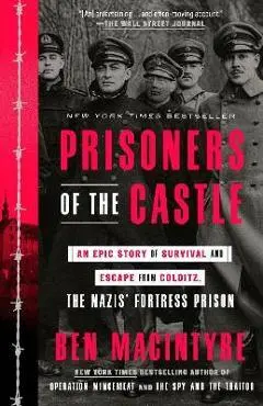 Prisoners of the Castle: An Epic Story of Survival and Escape from Colditz, the Nazis' Fortress Prison - Ben Macintyre