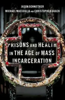 Prisons and Health in the Age of Mass Incarceration, Hardcover/Jason Schnittker