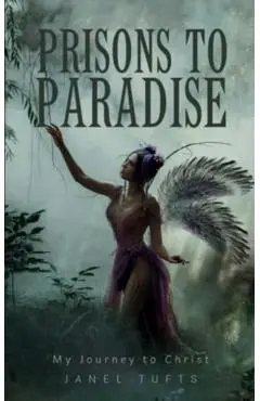 Prisons to Paradise - My Journey to Christ - Janel Tufts
