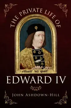Private Life of Edward IV, Paperback/John Ashdown-Hill