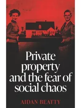 Private Property and the Fear of Social Chaos, Paperback/Aidan Beatty