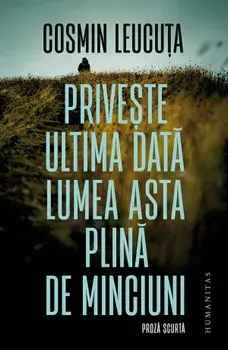 Priveste ultima data lumea asta plina de minciuni/Cosmin Leucuta