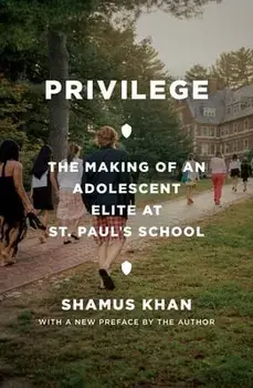 Privilege: The Making of an Adolescent Elite at St. Paul's School, Paperback/Shamus Rahman Khan