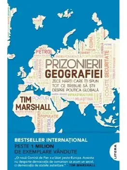 Prizonierii geografiei. Zece harti care iti spun tot ce trebuie sa stii despre politica globala/Tim Marshall
