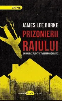 Prizonierii raiului. Un nou caz al detectivului Robicheaux/James Lee Burke