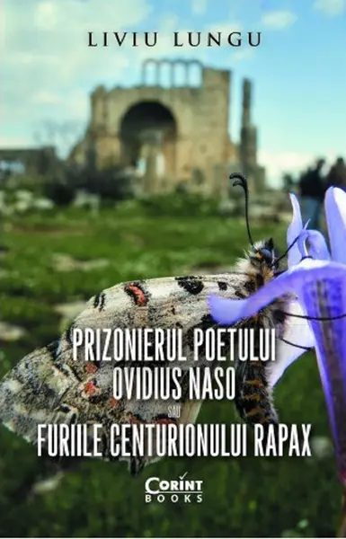 Prizonierul poetului Ovidius Naso sau Furiile centurionului Rapax | Liviu Lungu