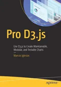 Pro D3.Js: Use D3.Js to Create Maintainable, Modular, and Testable Charts, Paperback/Marcos Iglesias