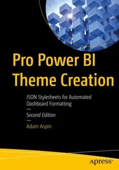 Pro Power BI Theme Creation. JSON Stylesheets for Automated Dashboard Formatting, 2nd ed., Paperback/Adam Aspin