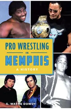 Pro Wrestling in Memphis: A History - G. Wayne Dowdy