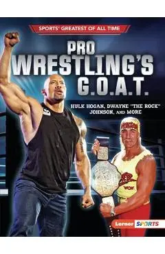 Pro Wrestling's G.O.A.T.: Hulk Hogan, Dwayne the Rock Johnson, and More - Joe Levit