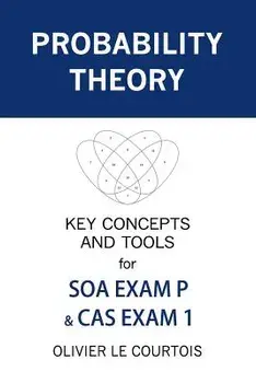 Probability Theory: Key Concepts and Tools for SOA Exam P & CAS Exam 1, Paperback/Olivier Le Courtois