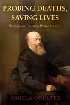 Probing Deaths, Saving Lives. Birmingham’s Victorian Doctor-Coroner, Paperback/Angela Coulter