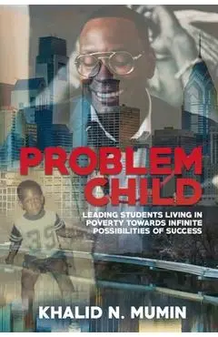 Problem Child: Leading Students Living in Poverty Towards Infinite Possibilities of Success - Robert L. Green