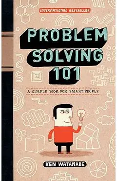 Problem Solving 101: A Simple Book for Smart People - Ken Watanabe