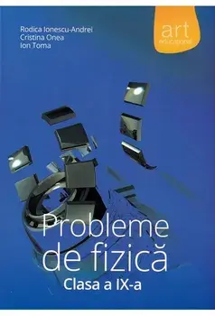 Probleme de fizica. Clasa a IX-a/Rodica Ionescu-Andrei, Cristina Onea, Ion Toma