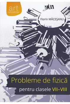 Probleme de fizica pentru clasele VII-VIII/Florin Macesanu