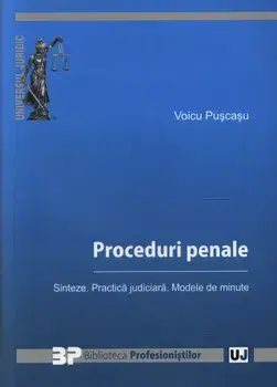 Proceduri penale. Sinteze. Practica judiciara. Modele de minute/Voicu Puscasu