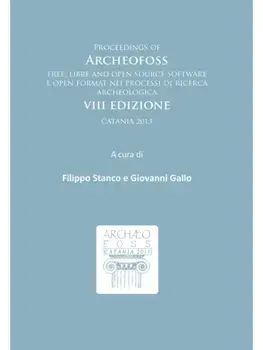 Proceedings of ArcheoFOSS. Free, libre and open source software e open format nei processi di ricerca archeologica: VIII Edizione, Catania 2013, Paperback/***
