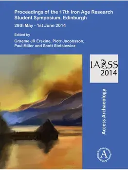 Proceedings of the 17th Iron Age Research Student Symposium, Edinburgh. 29th May - 1st June 2014, Paperback/***