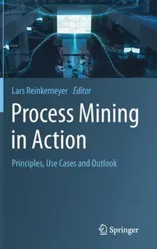 Process Mining in Action: Principles, Use Cases and Outlook, Hardcover/Lars Reinkemeyer