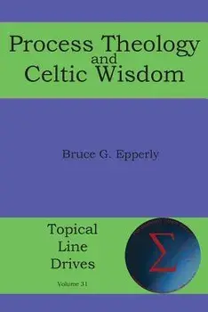 Process Theology and Celtic Wisdom, Paperback/Bruce G. Epperly