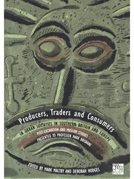 Producers, Traders and Consumers in Urban Societies in Southern Britain and Europe. Post-Excavation and Museum Studies Presented to Professor Mark Brisbane, Paperback/***
