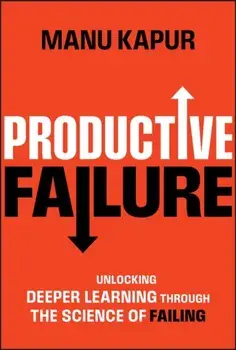 Productive Failure. Unlocking Deeper Learning Through the Science of Failing, Hardback/Manu (ETH Zurich, Switzerland) Kapur