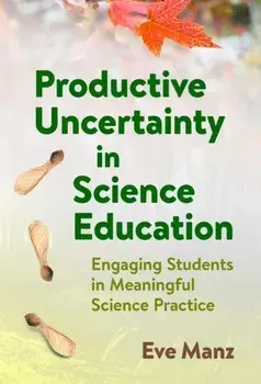 Productive Uncertainty in Science Education. Engaging Students in Meaningful Science Practice, Paperback/Eve Manz