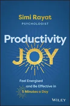 Productivity Joy. Feel Energised and Be Effective in 5 Minutes a Day, Paperback/Simi Rayat