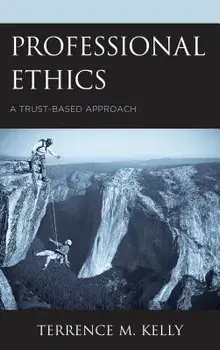 Professional Ethics: A Trust-Based Approach, Hardcover/Terrence M. Kelly