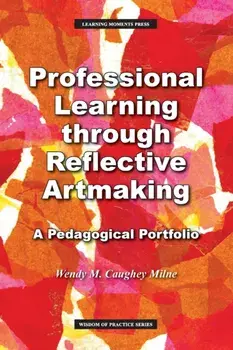 Professional Learning through Reflective Artmaking: A Pedagogical Portfolio, Paperback/Wendy M. Milne