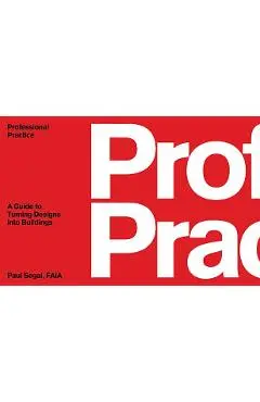 Professional Practice: A Guide to Turning Designs Into Buildings - Paul Segal