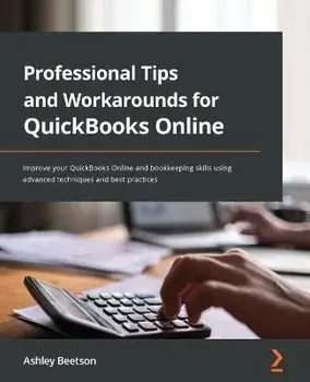 Professional Tips and Workarounds for QuickBooks Online. Improve your QuickBooks Online and bookkeeping skills using advanced techniques and best practices, Paperback/Ashley Beetson