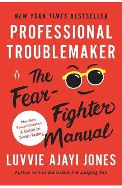 Professional Troublemaker: The Fear-Fighter Manual - Luvvie Ajayi Jones
