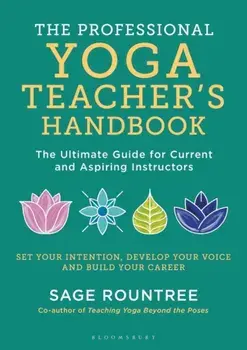 Professional Yoga Teacher's Handbook. The Ultimate Guide for Current and Aspiring Instructors, Paperback/Sage Rountree